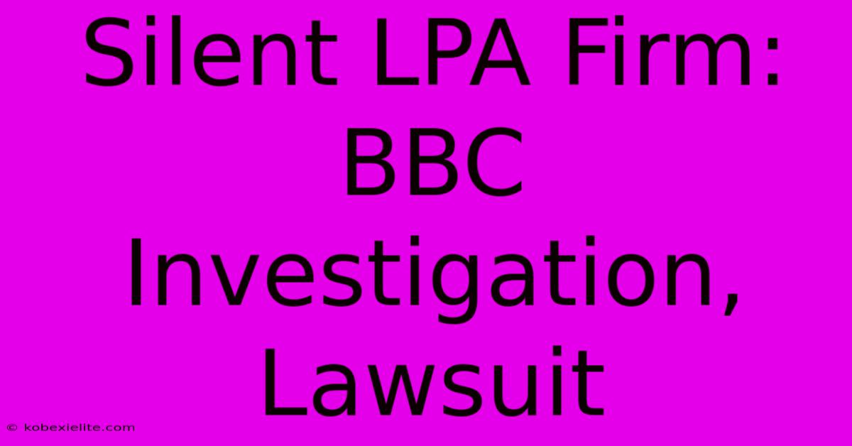 Silent LPA Firm: BBC Investigation, Lawsuit