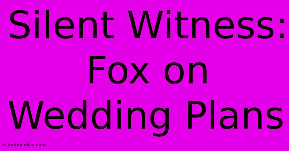 Silent Witness: Fox On Wedding Plans