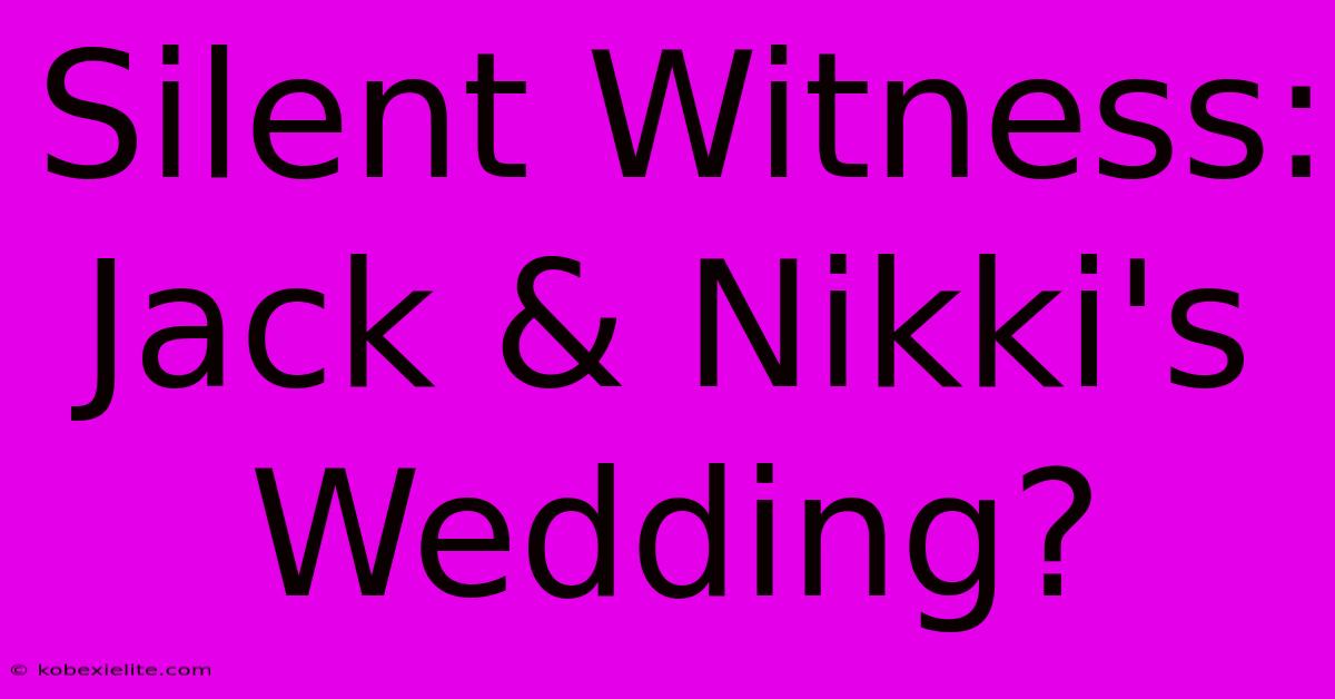 Silent Witness: Jack & Nikki's Wedding?