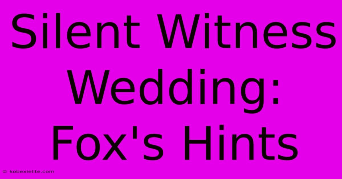 Silent Witness Wedding: Fox's Hints