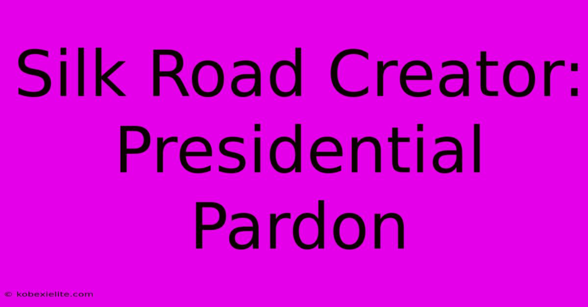 Silk Road Creator: Presidential Pardon