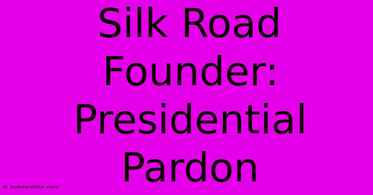 Silk Road Founder: Presidential Pardon