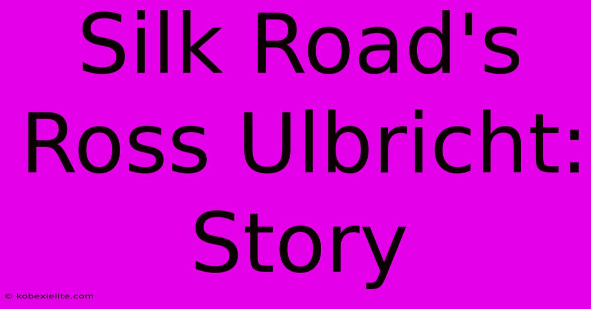 Silk Road's Ross Ulbricht: Story