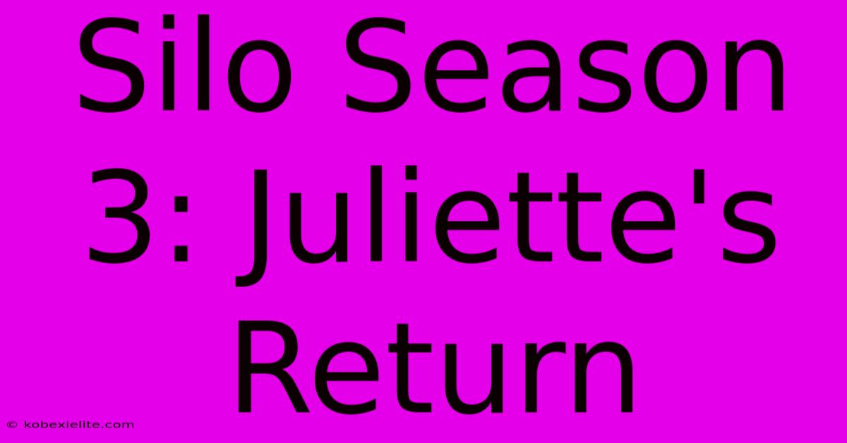 Silo Season 3: Juliette's Return