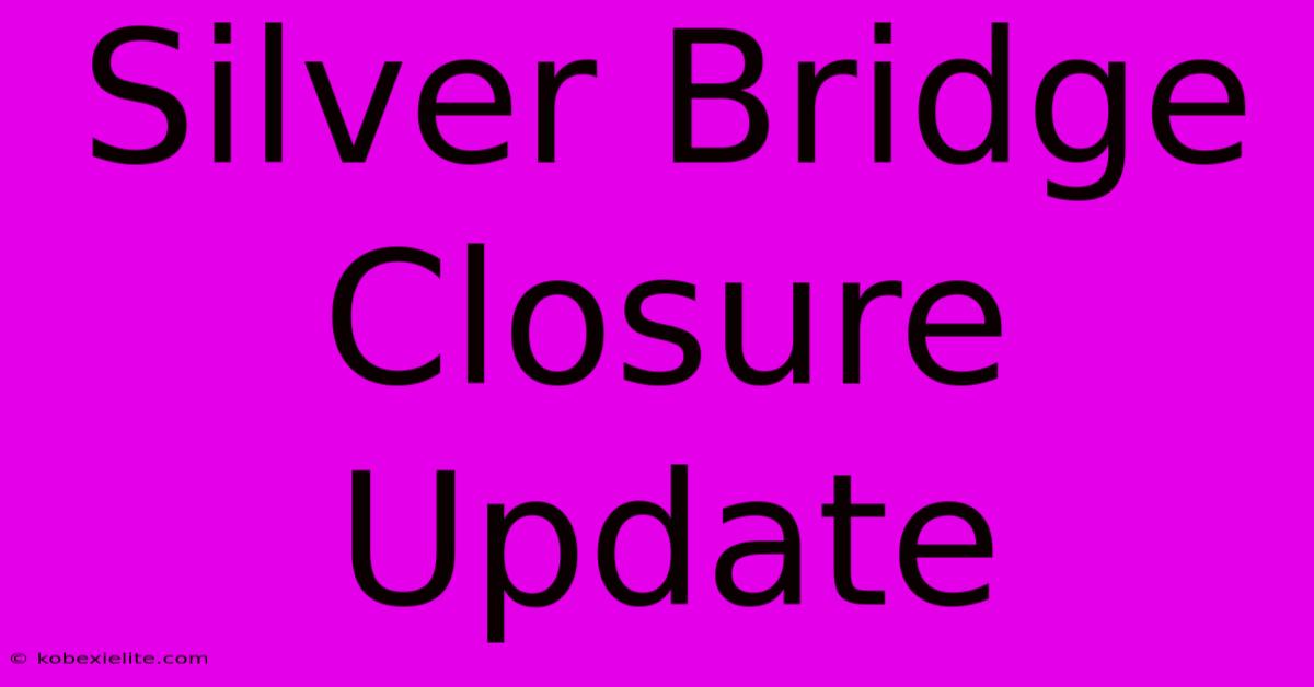 Silver Bridge Closure Update