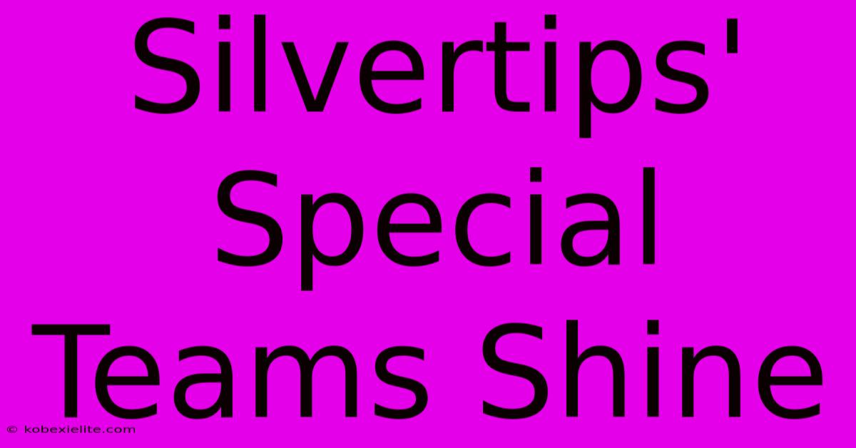 Silvertips' Special Teams Shine Silvertips' Special Teams Shine