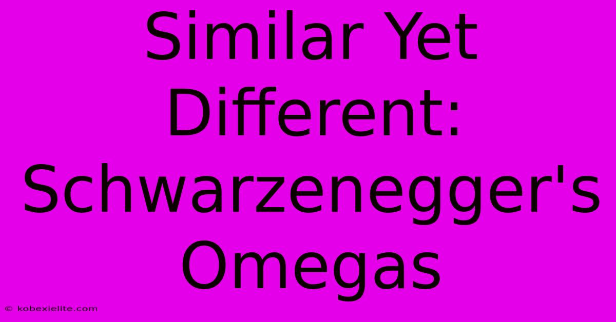 Similar Yet Different: Schwarzenegger's Omegas