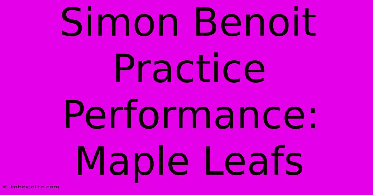 Simon Benoit Practice Performance: Maple Leafs