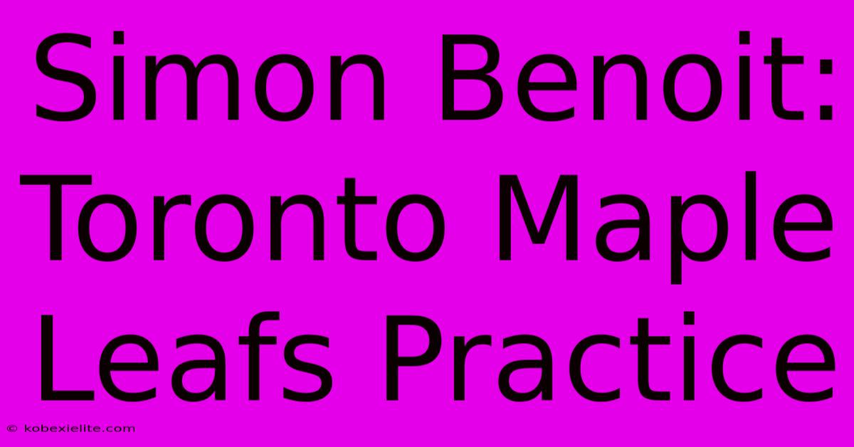 Simon Benoit: Toronto Maple Leafs Practice