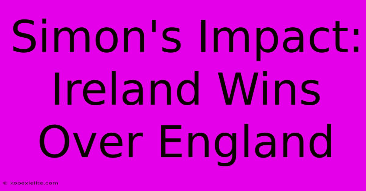 Simon's Impact: Ireland Wins Over England