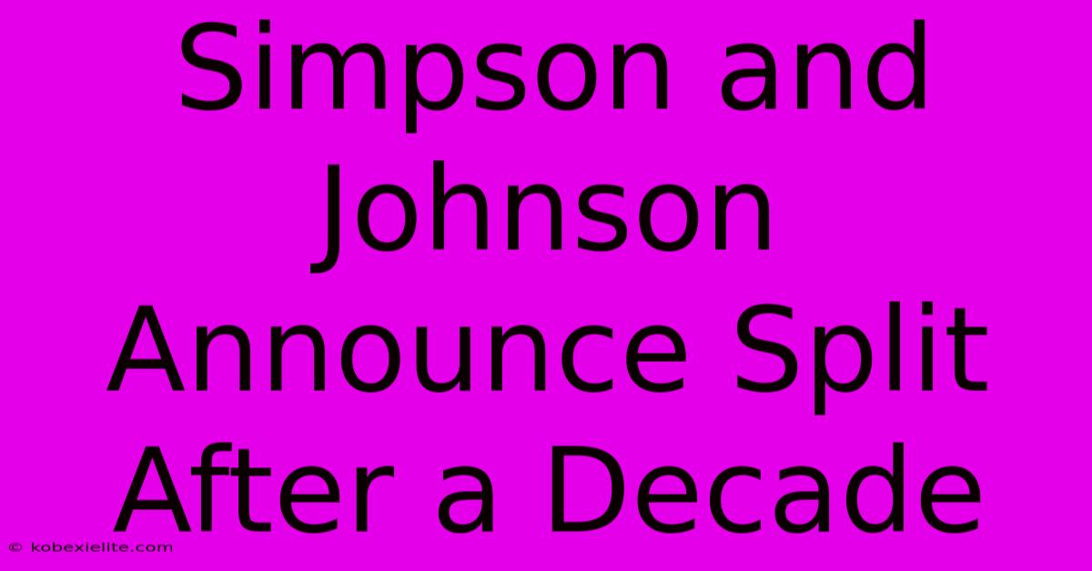 Simpson And Johnson Announce Split After A Decade