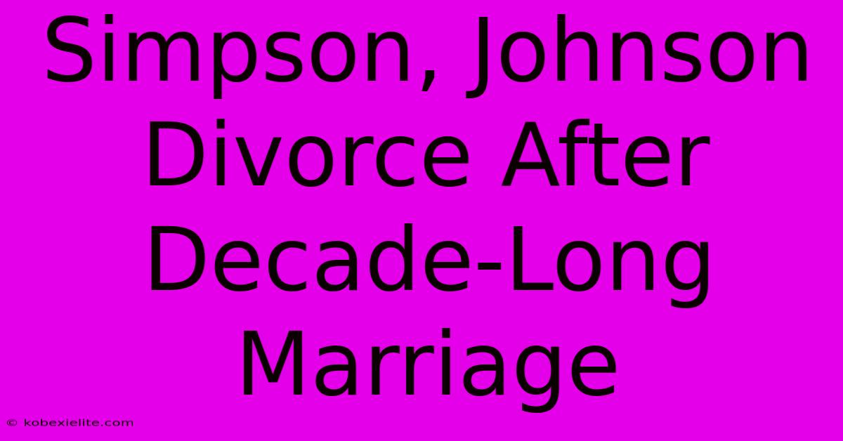 Simpson, Johnson Divorce After Decade-Long Marriage