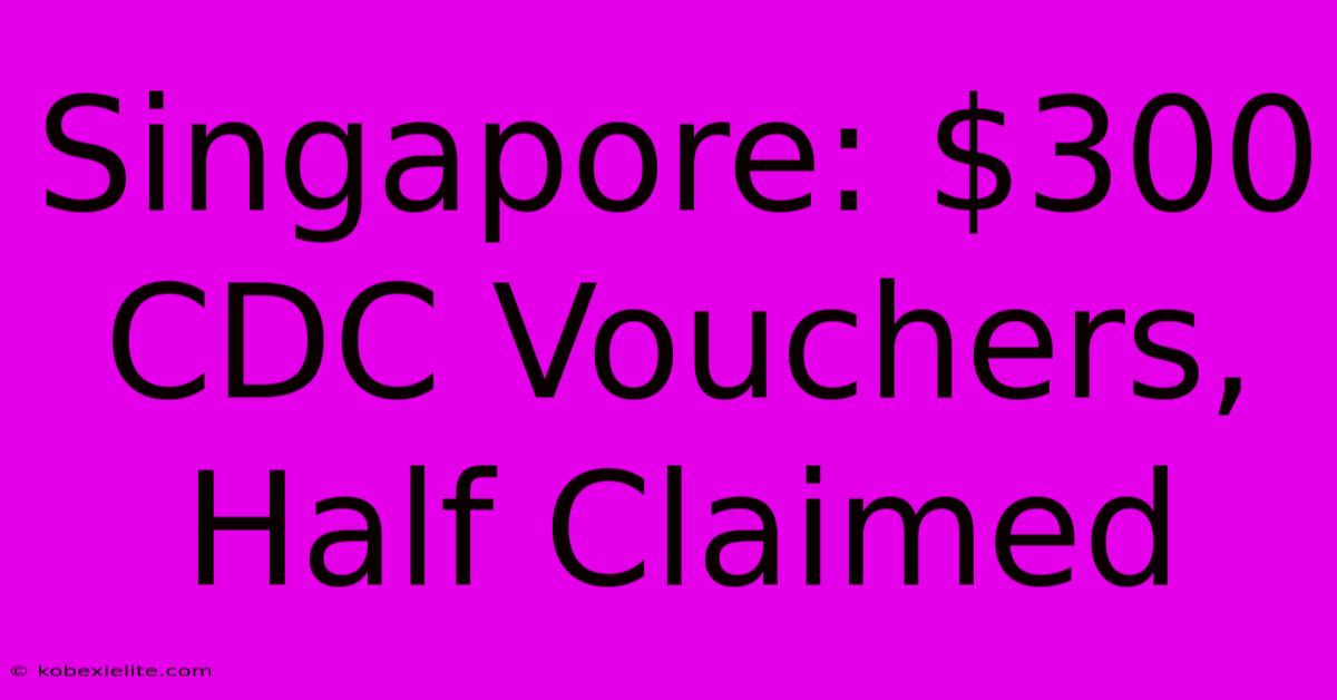 Singapore: $300 CDC Vouchers, Half Claimed