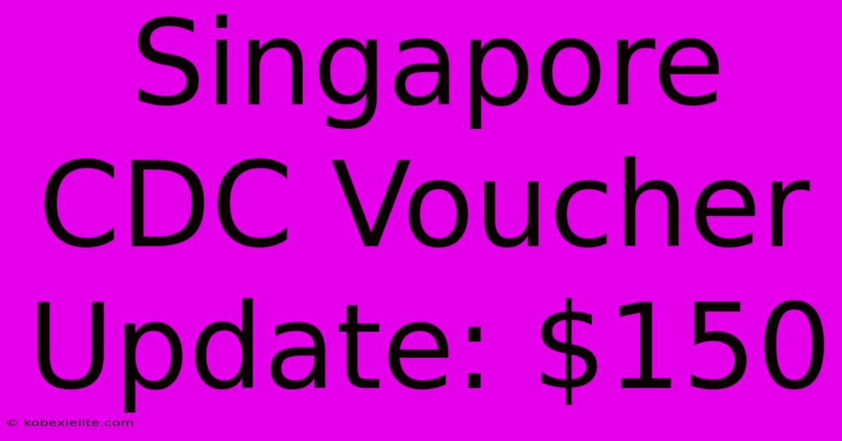 Singapore CDC Voucher Update: $150