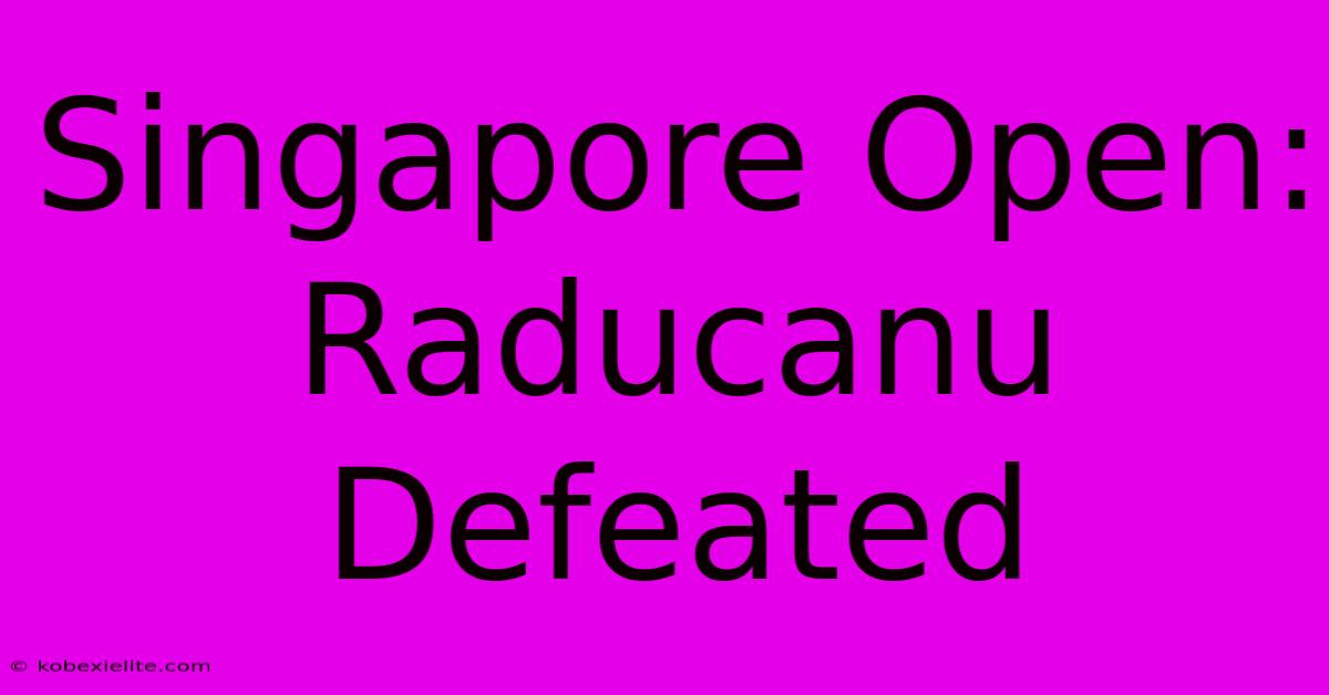 Singapore Open: Raducanu Defeated