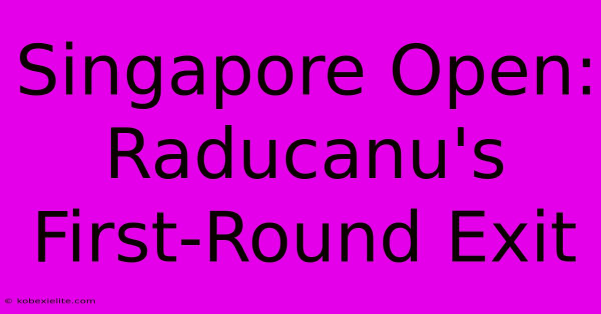 Singapore Open: Raducanu's First-Round Exit