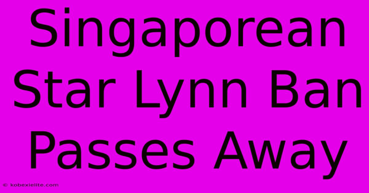 Singaporean Star Lynn Ban Passes Away