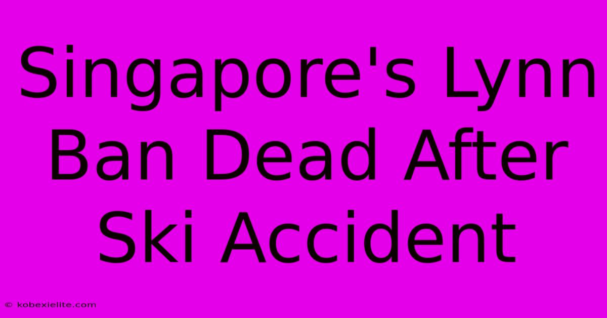 Singapore's Lynn Ban Dead After Ski Accident