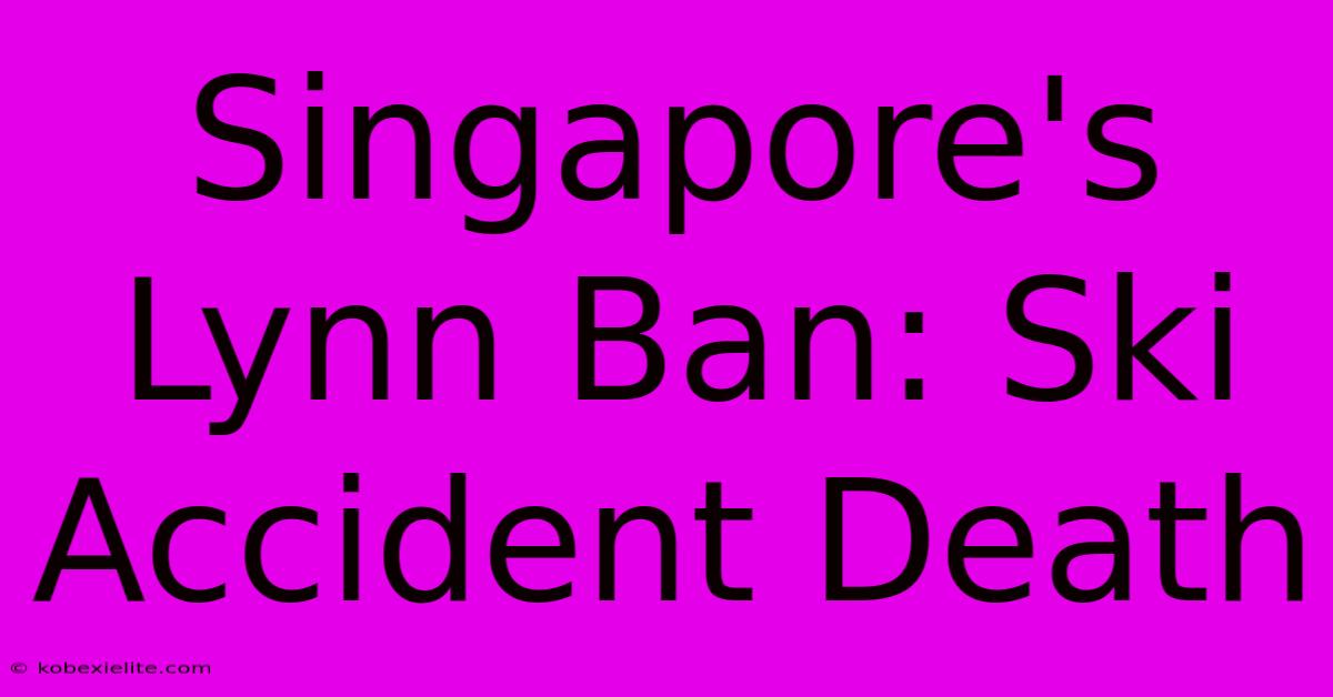 Singapore's Lynn Ban: Ski Accident Death