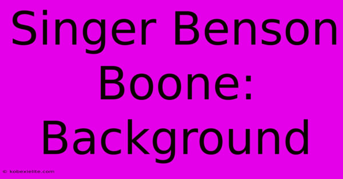 Singer Benson Boone: Background