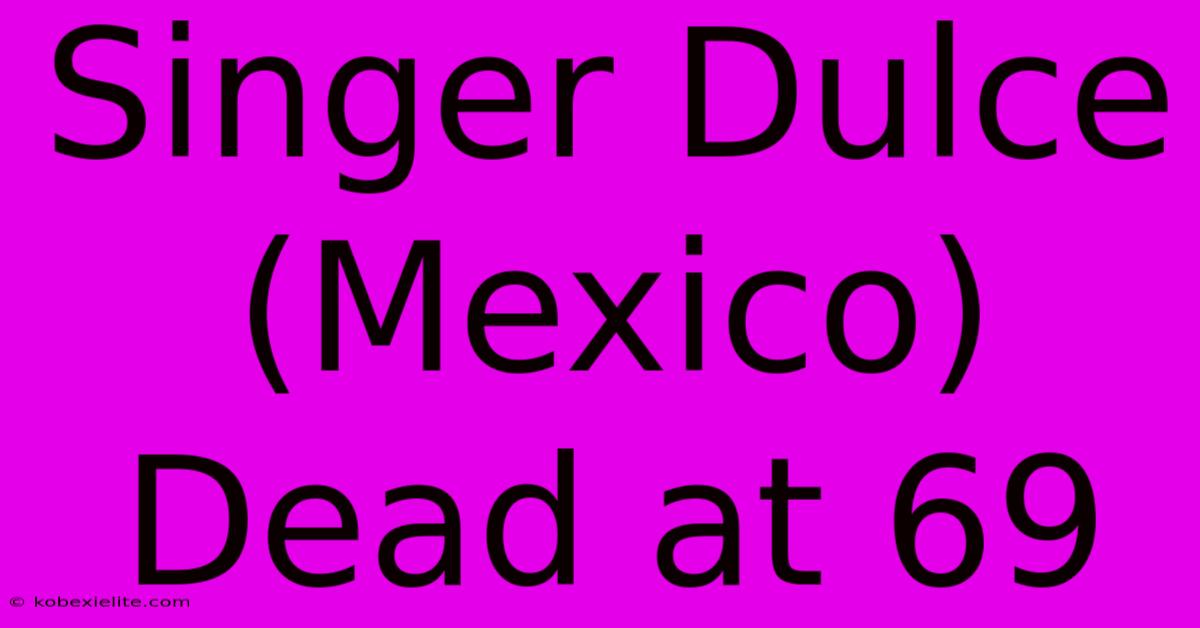 Singer Dulce (Mexico) Dead At 69