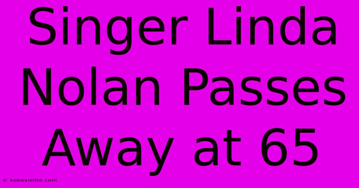 Singer Linda Nolan Passes Away At 65