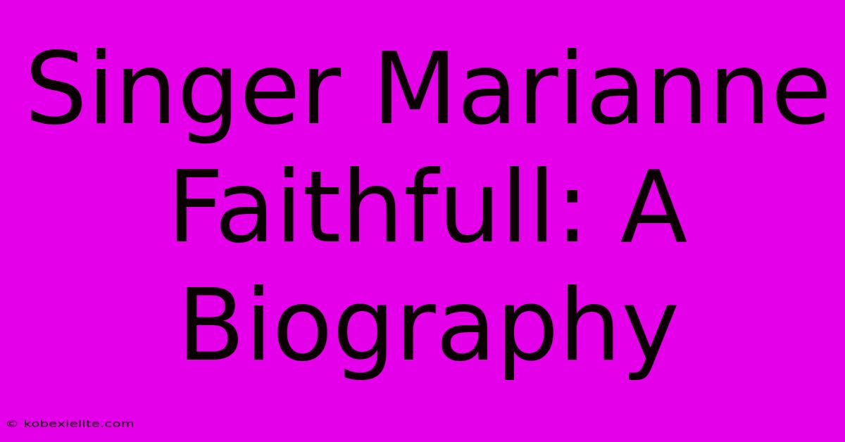 Singer Marianne Faithfull: A Biography