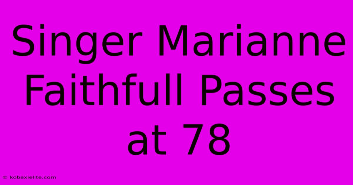 Singer Marianne Faithfull Passes At 78