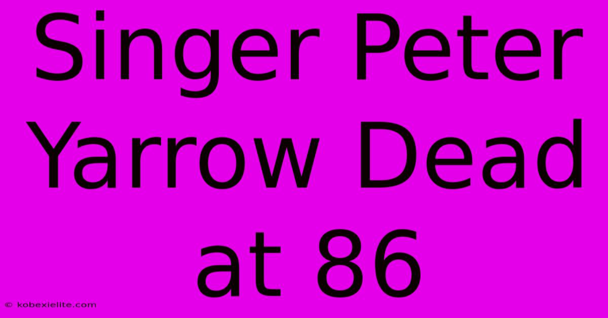 Singer Peter Yarrow Dead At 86
