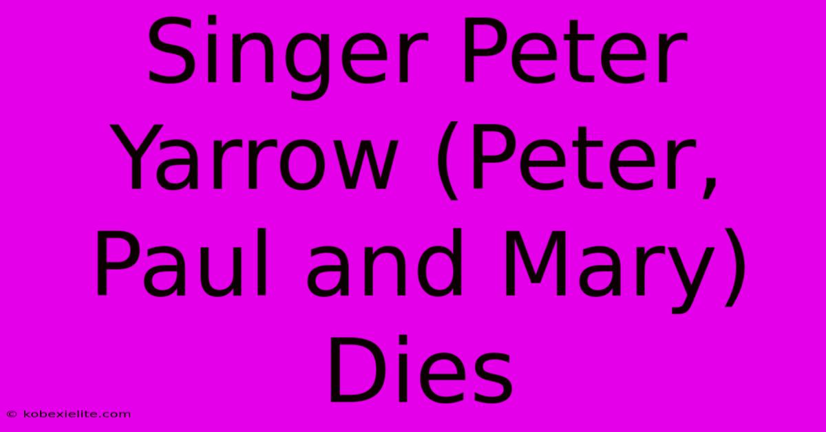 Singer Peter Yarrow (Peter, Paul And Mary) Dies