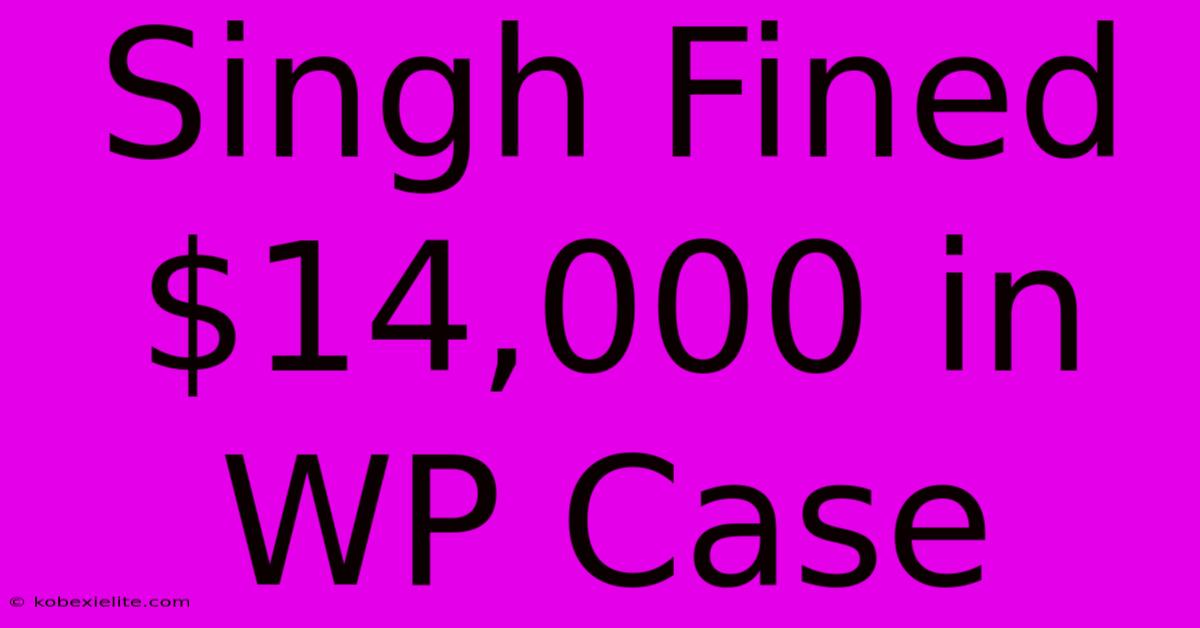 Singh Fined $14,000 In WP Case