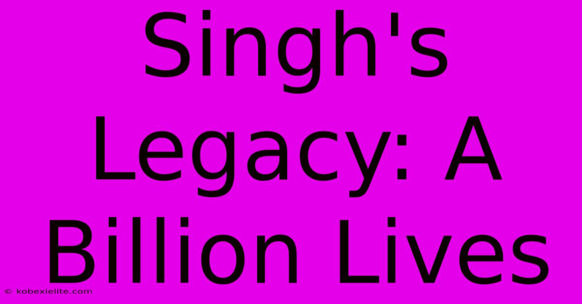 Singh's Legacy: A Billion Lives