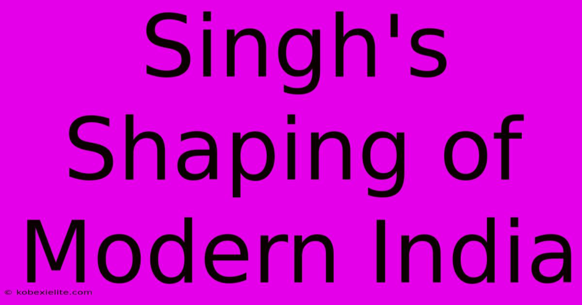 Singh's Shaping Of Modern India