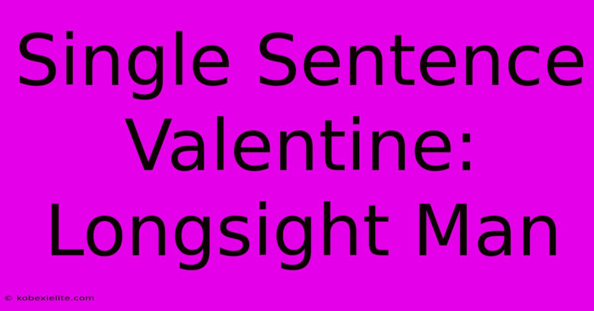 Single Sentence Valentine: Longsight Man