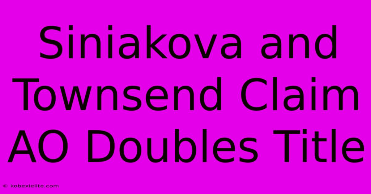 Siniakova And Townsend Claim AO Doubles Title