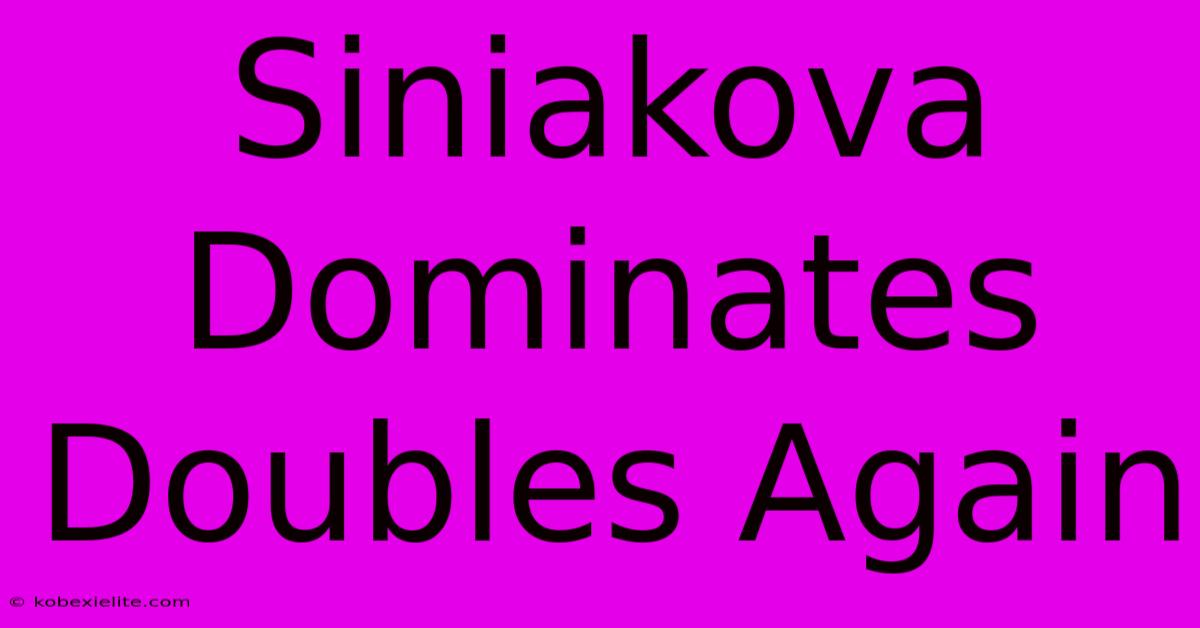 Siniakova Dominates Doubles Again