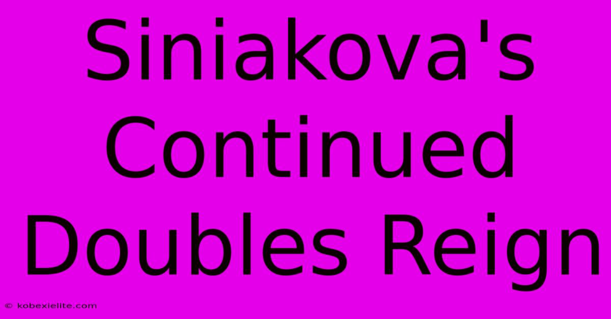 Siniakova's Continued Doubles Reign