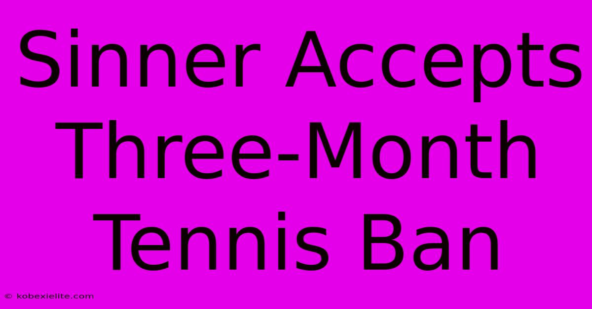 Sinner Accepts Three-Month Tennis Ban