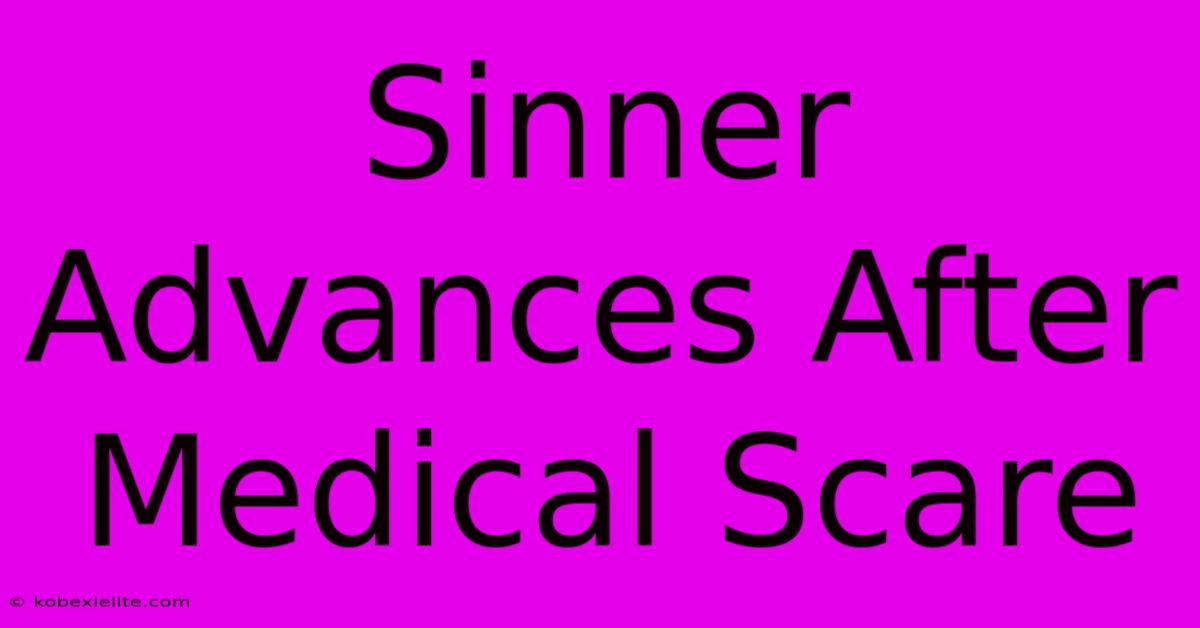 Sinner Advances After Medical Scare