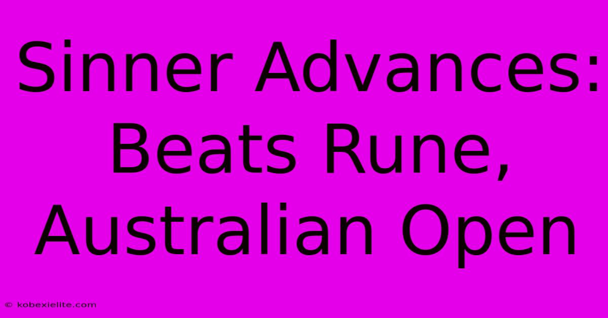 Sinner Advances: Beats Rune, Australian Open