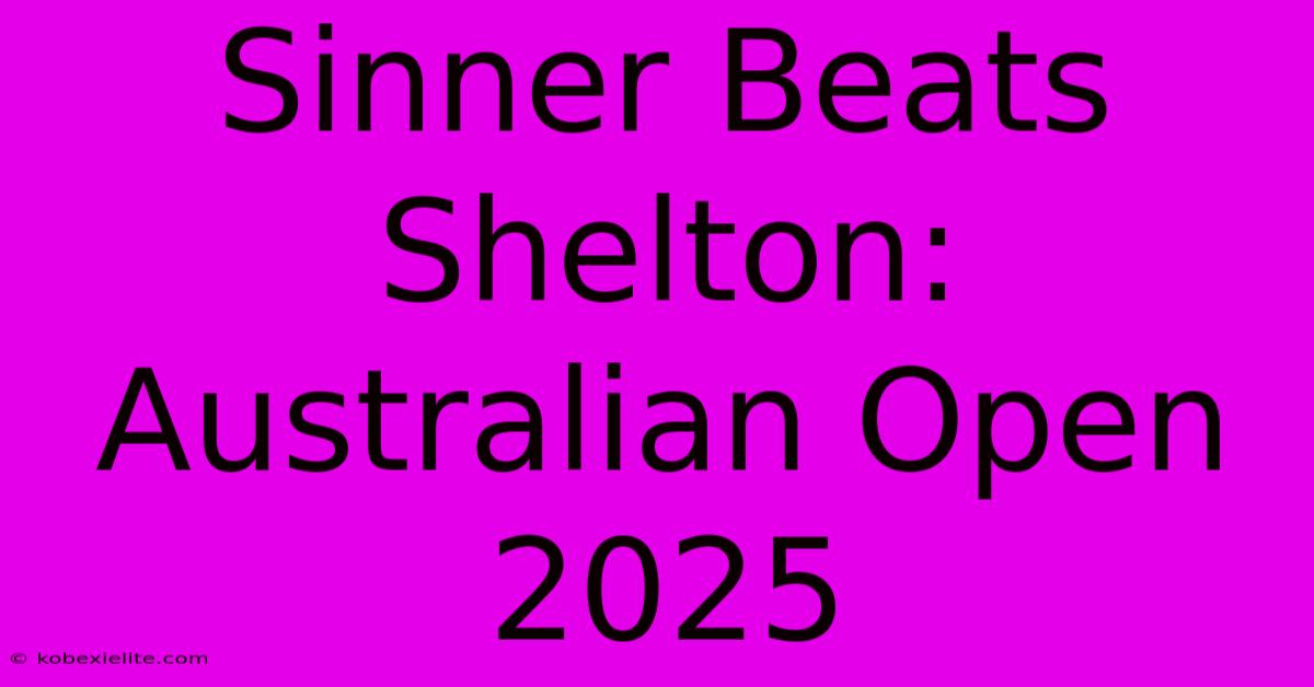 Sinner Beats Shelton: Australian Open 2025