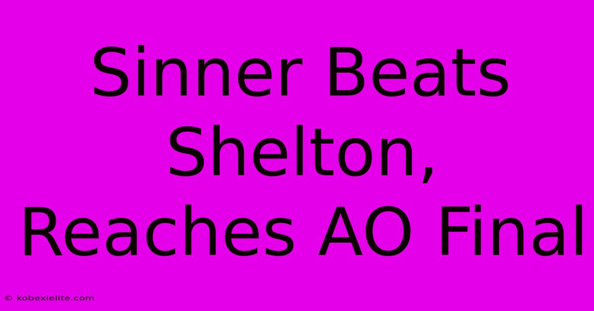 Sinner Beats Shelton, Reaches AO Final