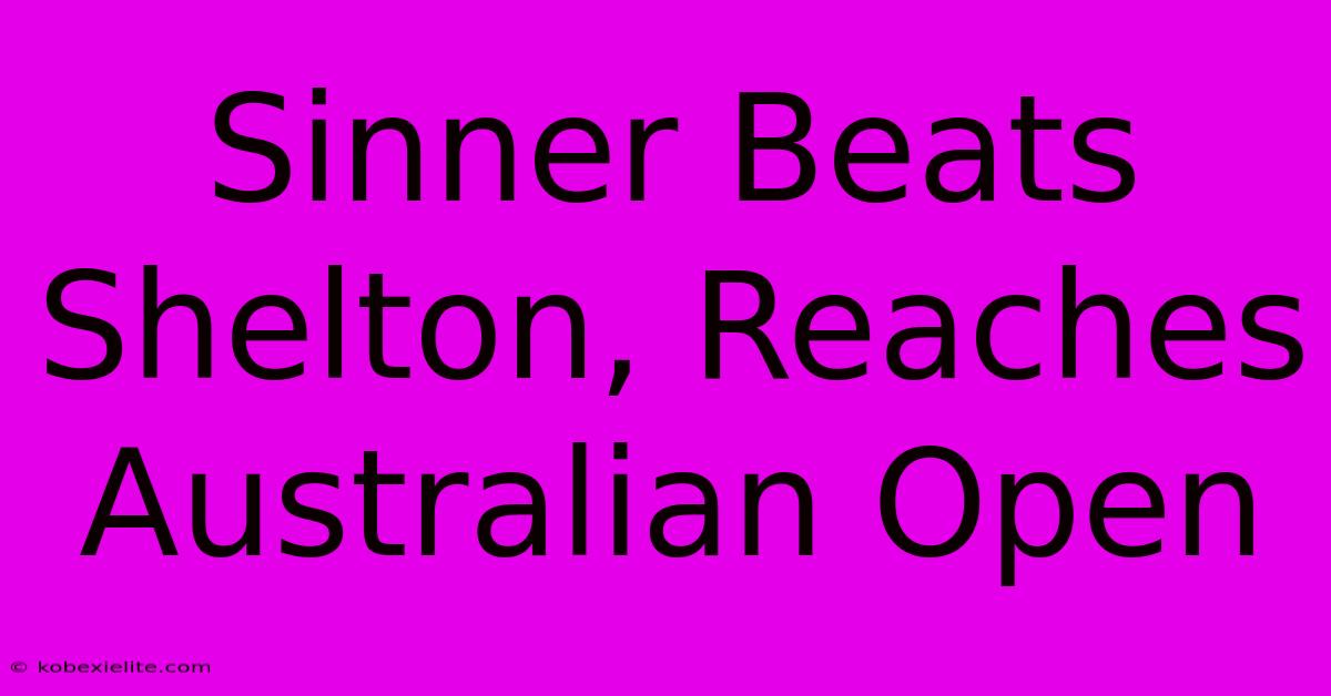 Sinner Beats Shelton, Reaches Australian Open