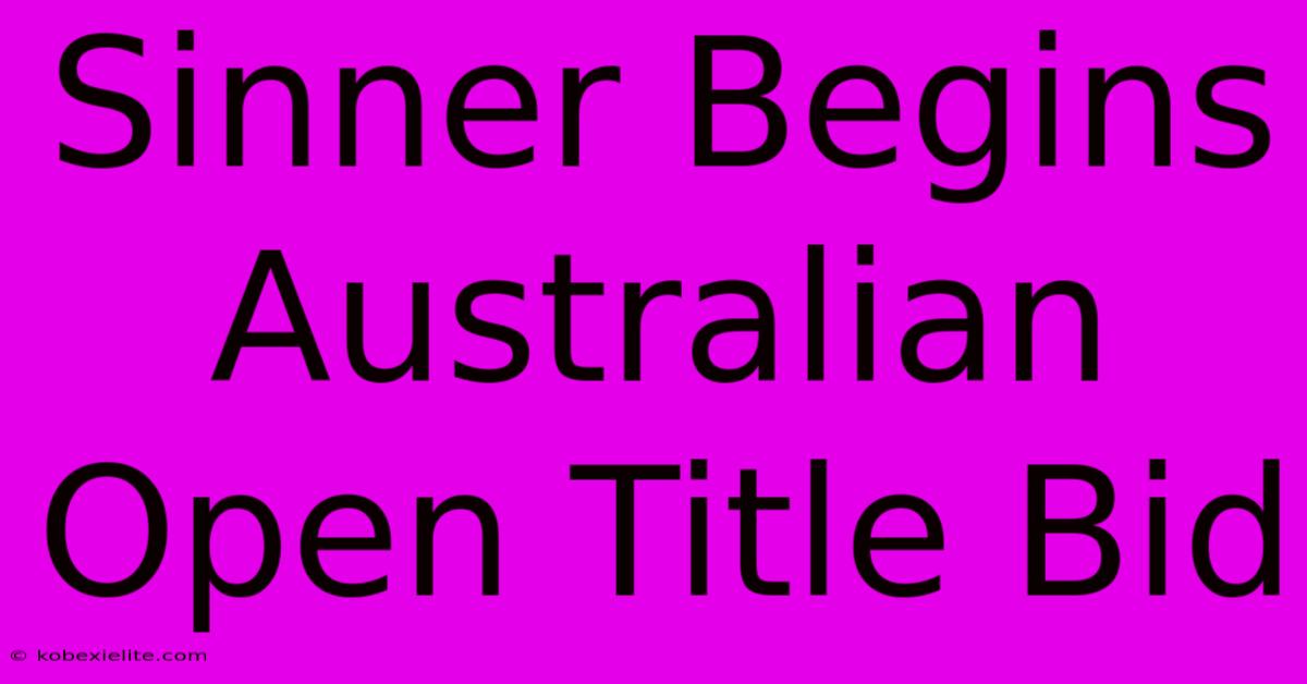 Sinner Begins Australian Open Title Bid