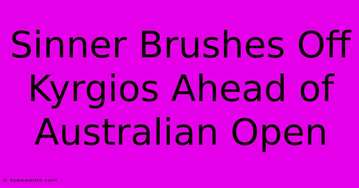 Sinner Brushes Off Kyrgios Ahead Of Australian Open