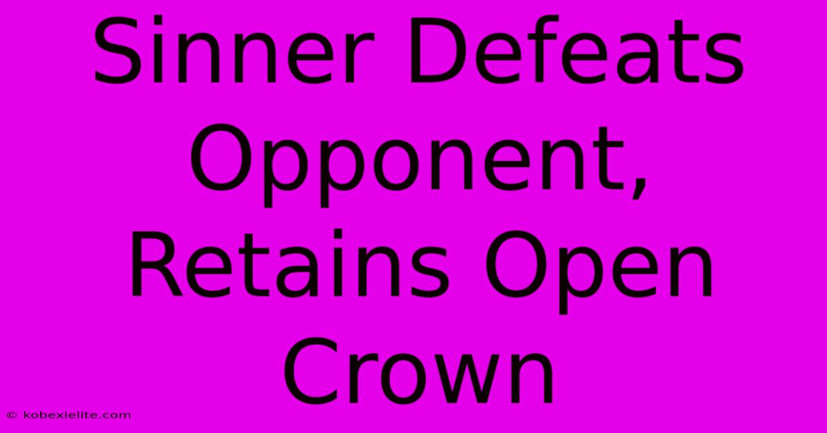 Sinner Defeats Opponent, Retains Open Crown