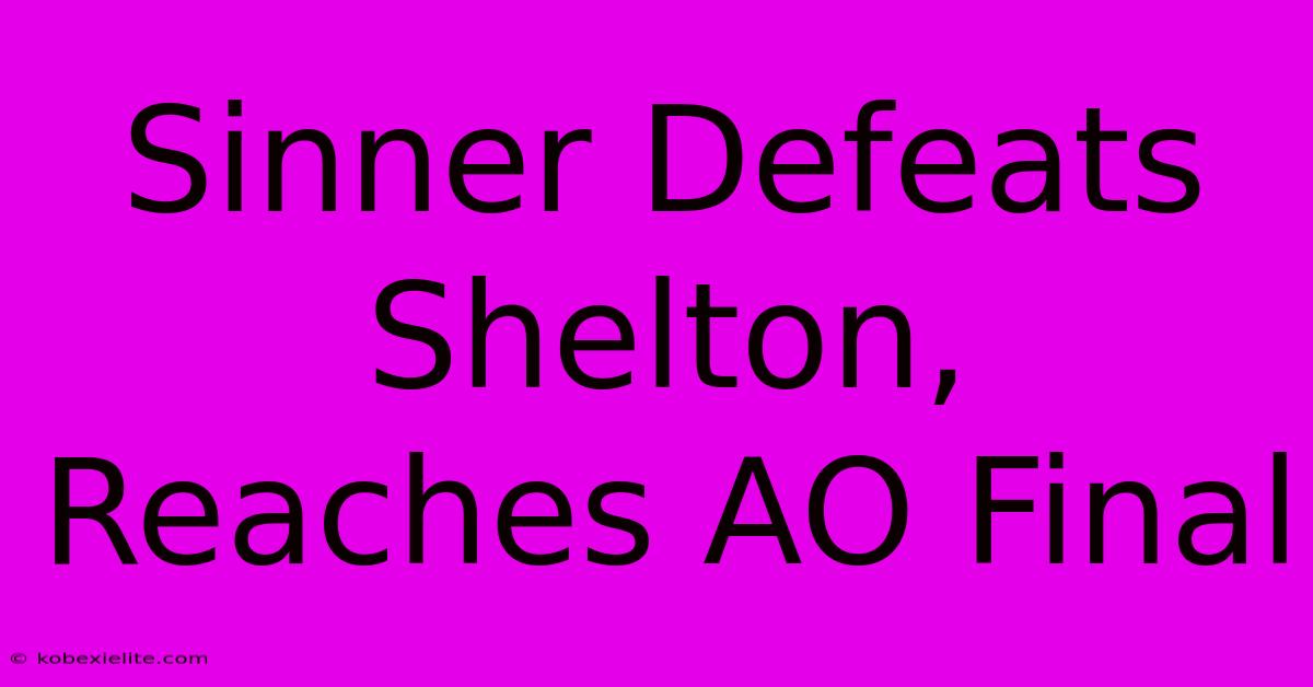 Sinner Defeats Shelton, Reaches AO Final