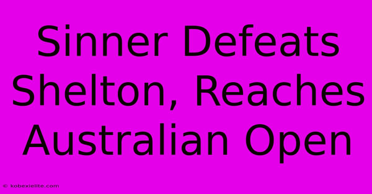 Sinner Defeats Shelton, Reaches Australian Open