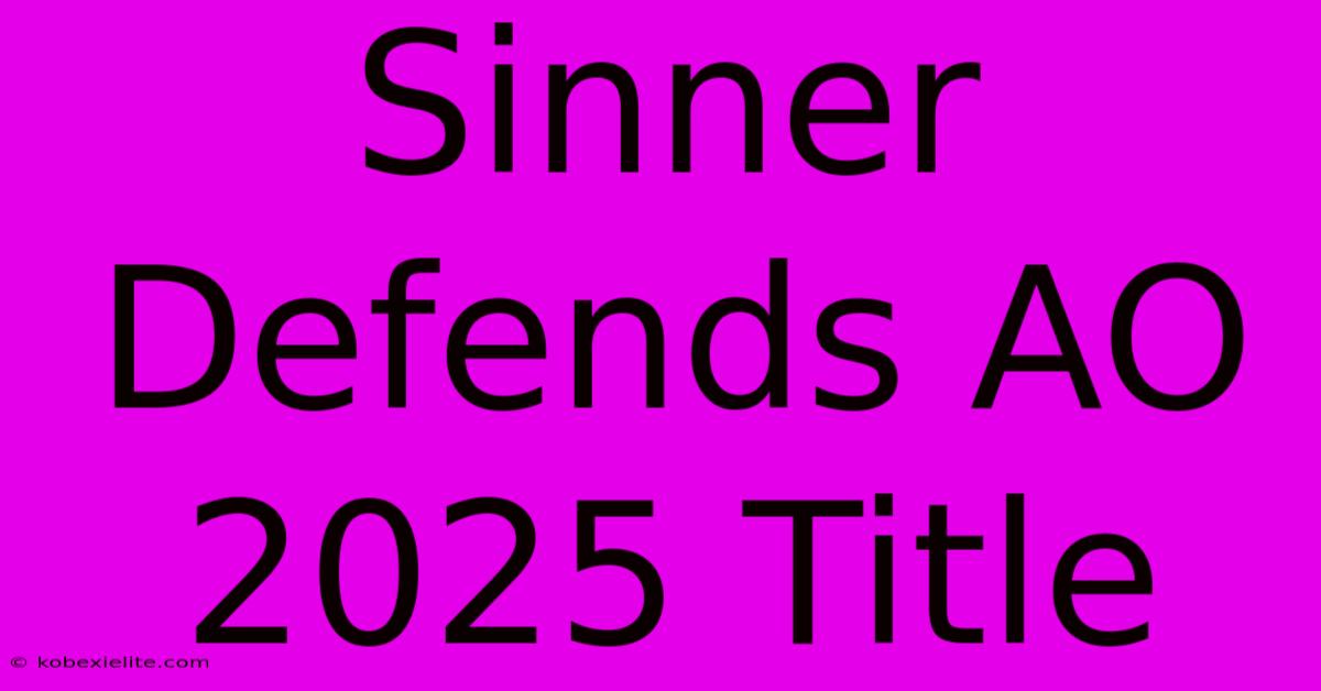 Sinner Defends AO 2025 Title