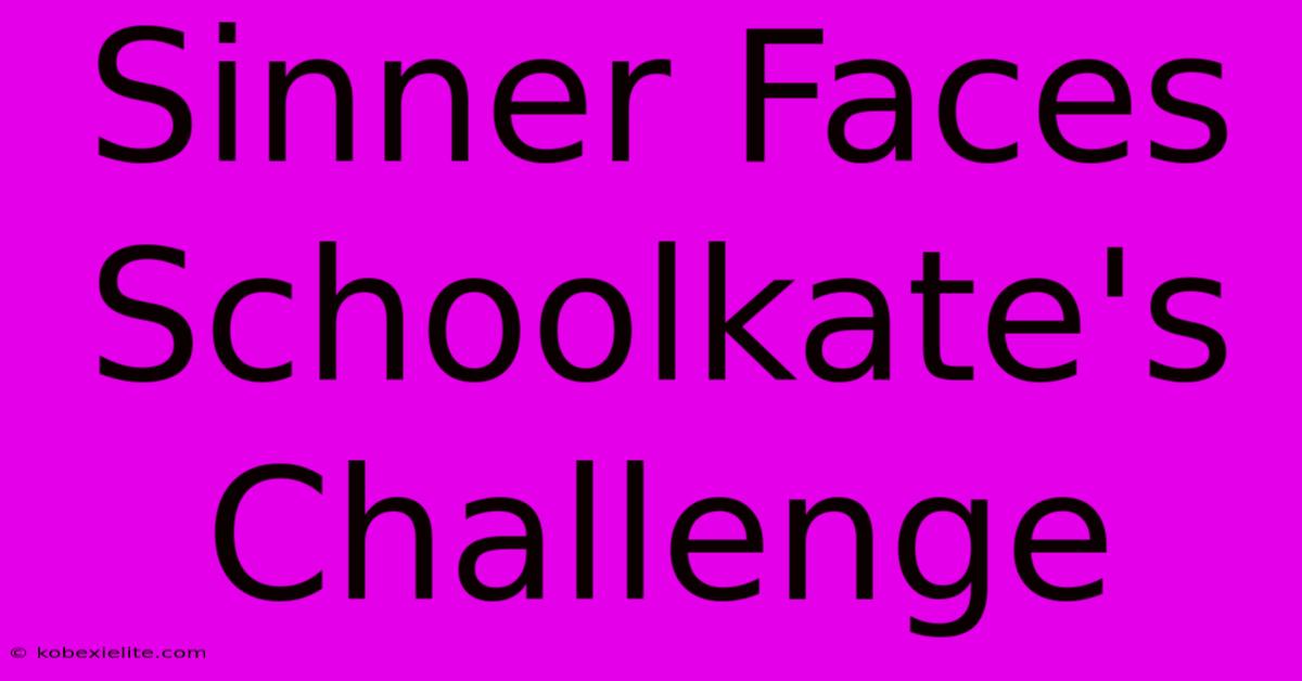 Sinner Faces Schoolkate's Challenge